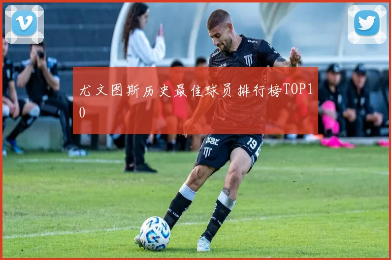 尤文图斯历史最佳球员排行榜TOP10