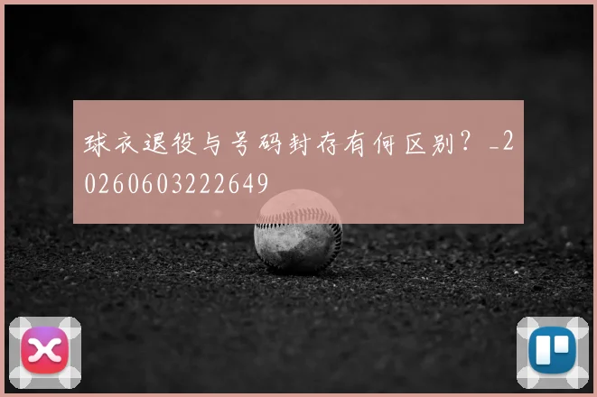 球衣退役与号码封存有何区别?_20260603222649