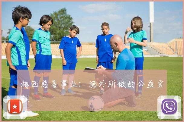 梅西慈善事业:场外所做的公益贡献