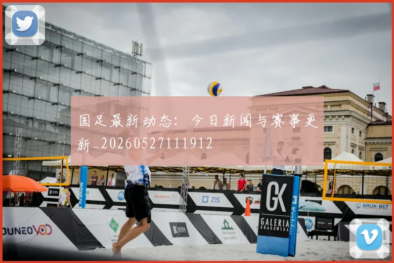 国足最新动态:今日新闻与赛事更新_20260527111912