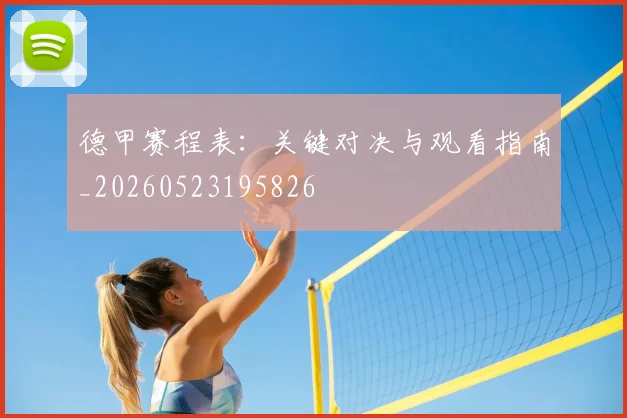 德甲赛程表:关键对决与观看指南_20260523195826